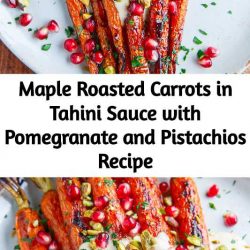 Maple Roasted Carrots in Tahini Sauce with Pomegranate and Pistachios Recipe