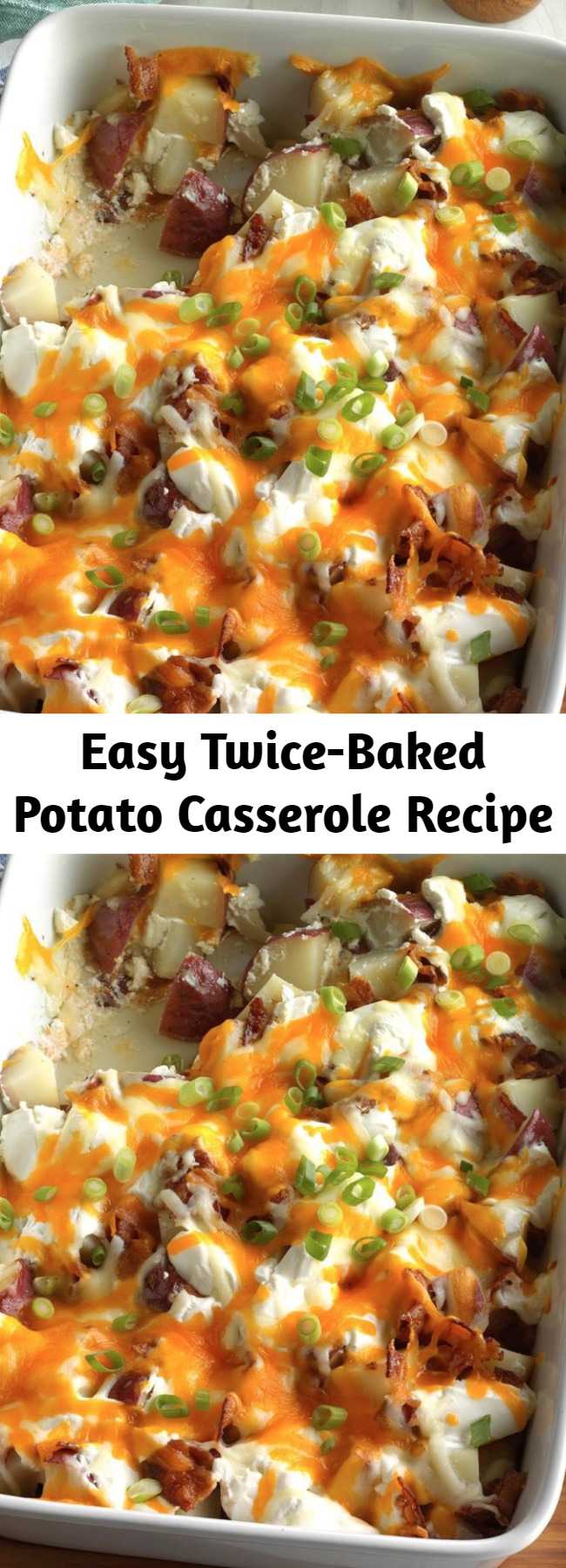 Easy Twice-Baked Potato Casserole Recipe - My daughter gave me this twice-baked potatoes recipe because she knows I love potatoes. The hearty casserole is loaded with a palate-pleasing combination of bacon, cheeses, green onions and sour cream.